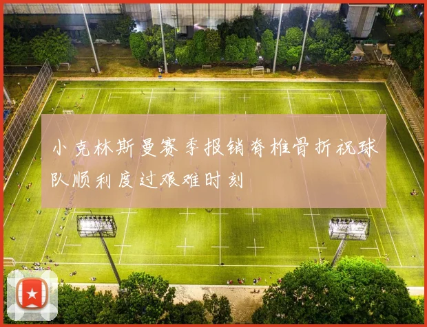 小克林斯曼赛季报销脊椎骨折祝球队顺利度过艰难时刻