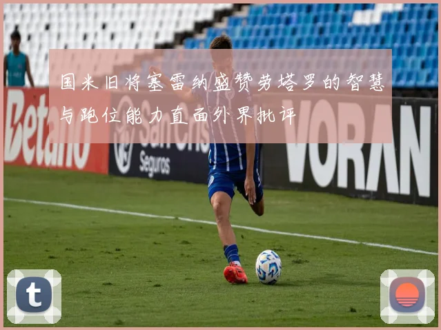 国米旧将塞雷纳盛赞劳塔罗的智慧与跑位能力直面外界批评