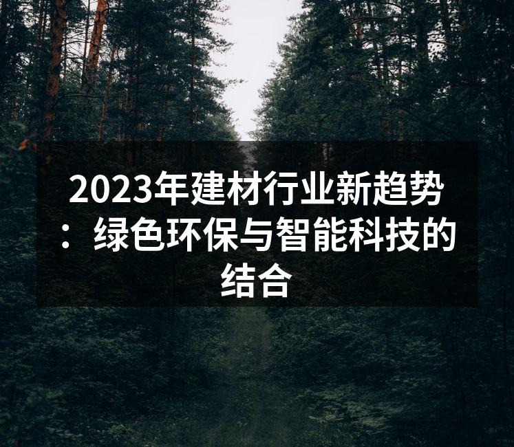 2023年建材行业新趋势：绿色环保与智能科技的结合