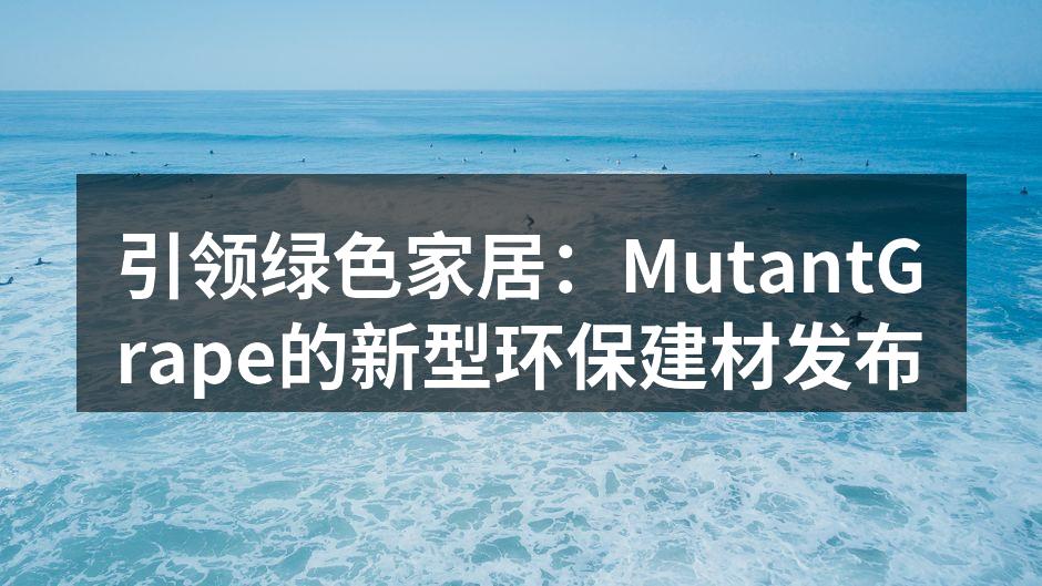 引领绿色家居：MutantGrape的新型环保建材发布